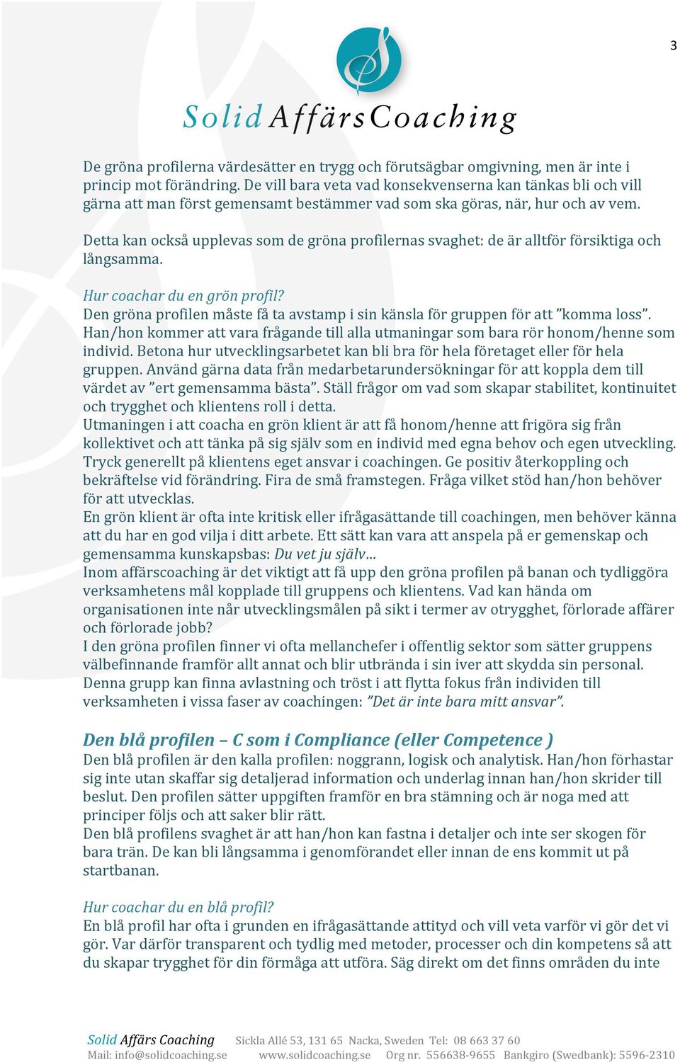 Detta kan också upplevas som de gröna profilernas svaghet: de är alltför försiktiga och långsamma. Hur coachar du en grön profil?