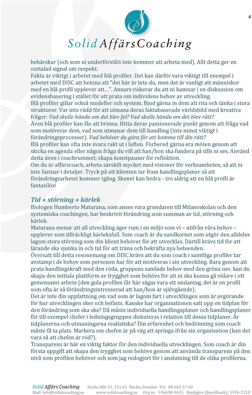 Annars riskerar du att ni hamnar i en diskussion om evidensbasering i stället för att prata om individens behov av utveckling. Blå profiler gillar också modeller och system.