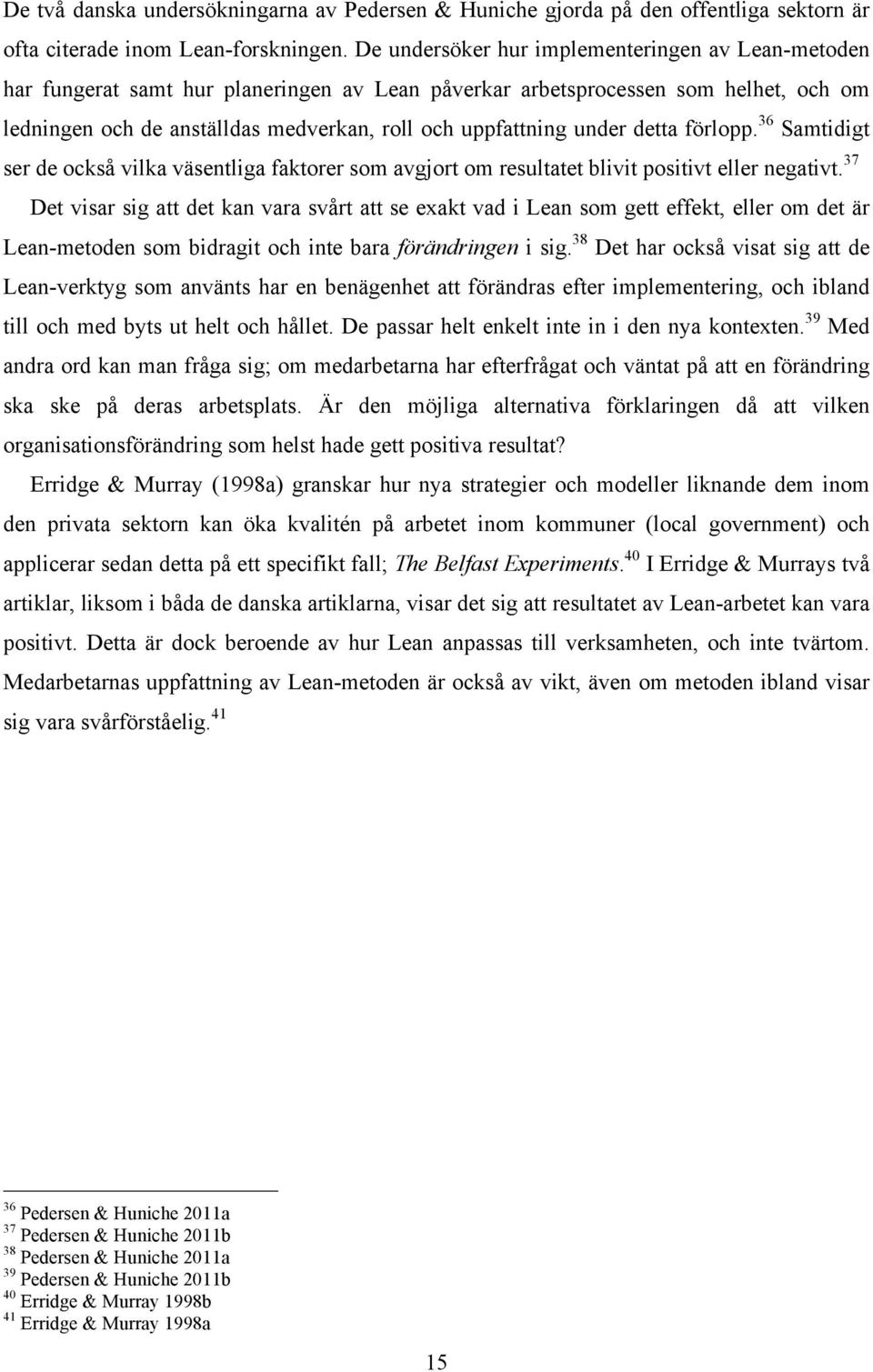 under detta förlopp. 36 Samtidigt ser de också vilka väsentliga faktorer som avgjort om resultatet blivit positivt eller negativt.