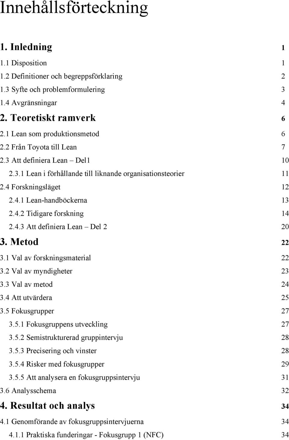 4.2 Tidigare forskning 14 2.4.3 Att definiera Lean Del 2 20 3. Metod 22 3.1 Val av forskningsmaterial 22 3.2 Val av myndigheter 23 3.3 Val av metod 24 3.4 Att utvärdera 25 