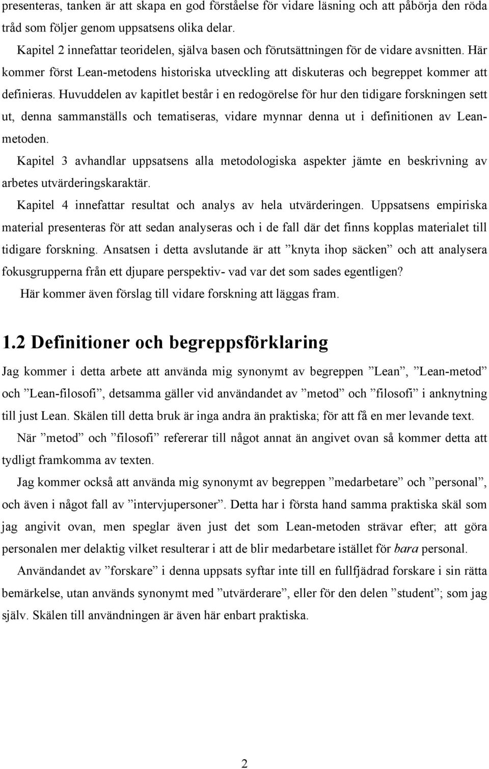 Huvuddelen av kapitlet består i en redogörelse för hur den tidigare forskningen sett ut, denna sammanställs och tematiseras, vidare mynnar denna ut i definitionen av Leanmetoden.