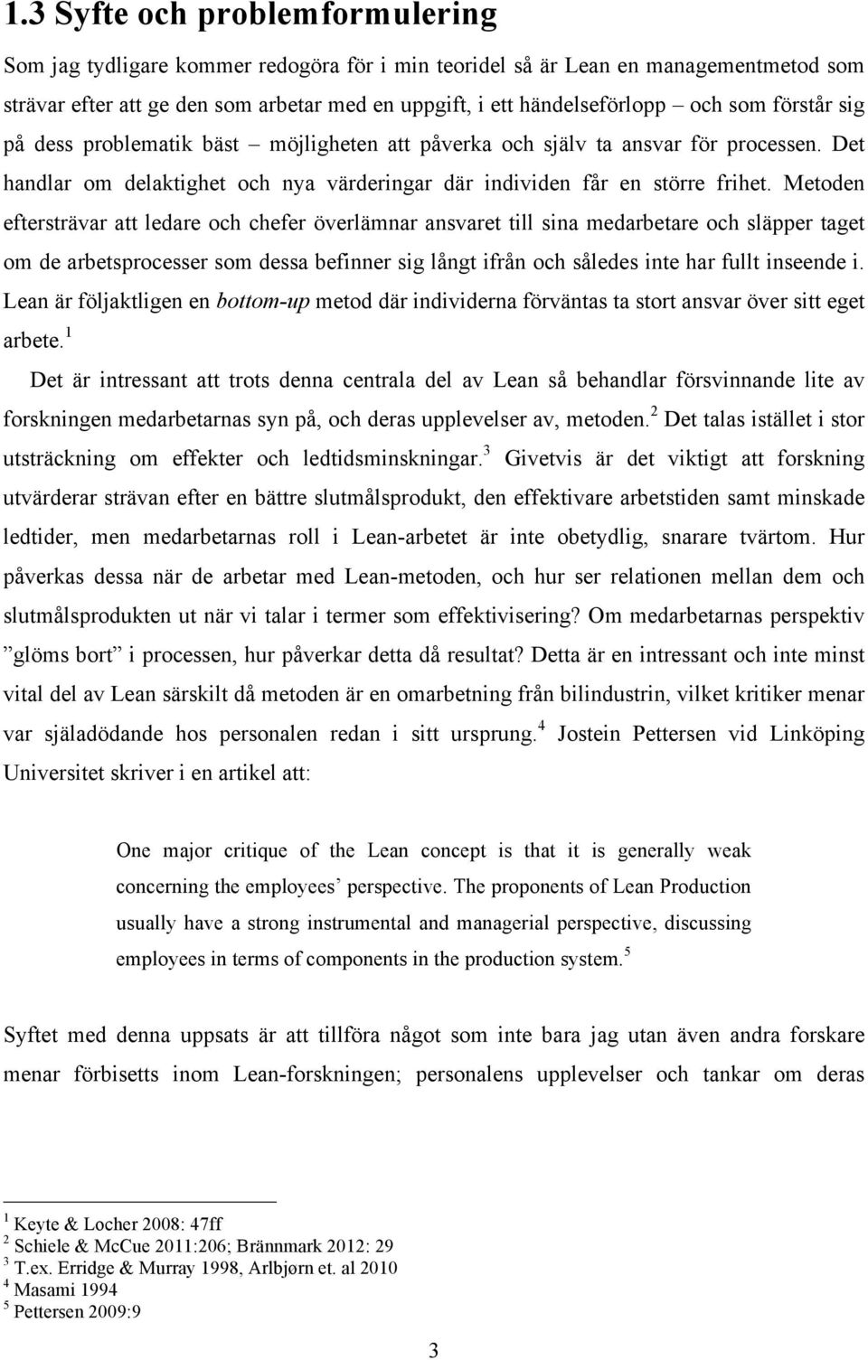 Metoden eftersträvar att ledare och chefer överlämnar ansvaret till sina medarbetare och släpper taget om de arbetsprocesser som dessa befinner sig långt ifrån och således inte har fullt inseende i.