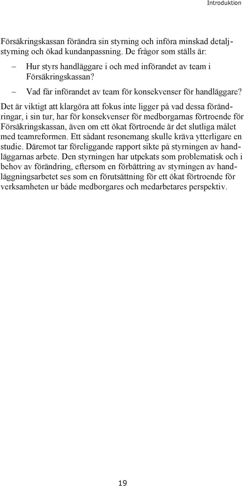 Det är viktigt att klargöra att fokus inte ligger på vad dessa förändringar, i sin tur, har för konsekvenser för medborgarnas förtroende för Försäkringskassan, även om ett ökat förtroende är det