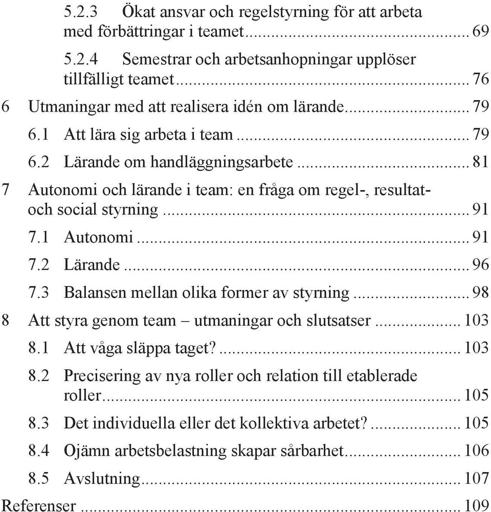 .. 81 7 Autonomi och lärande i team: en fråga om regel-, resultatoch social styrning... 91 7.1 Autonomi... 91 7.2 Lärande... 96 7.3 Balansen mellan olika former av styrning.