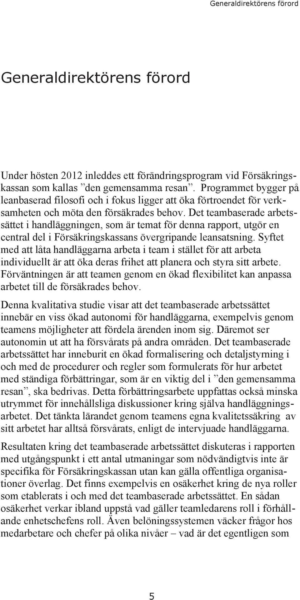 Det teambaserade arbetssättet i handläggningen, som är temat för denna rapport, utgör en central del i Försäkringskassans övergripande leansatsning.