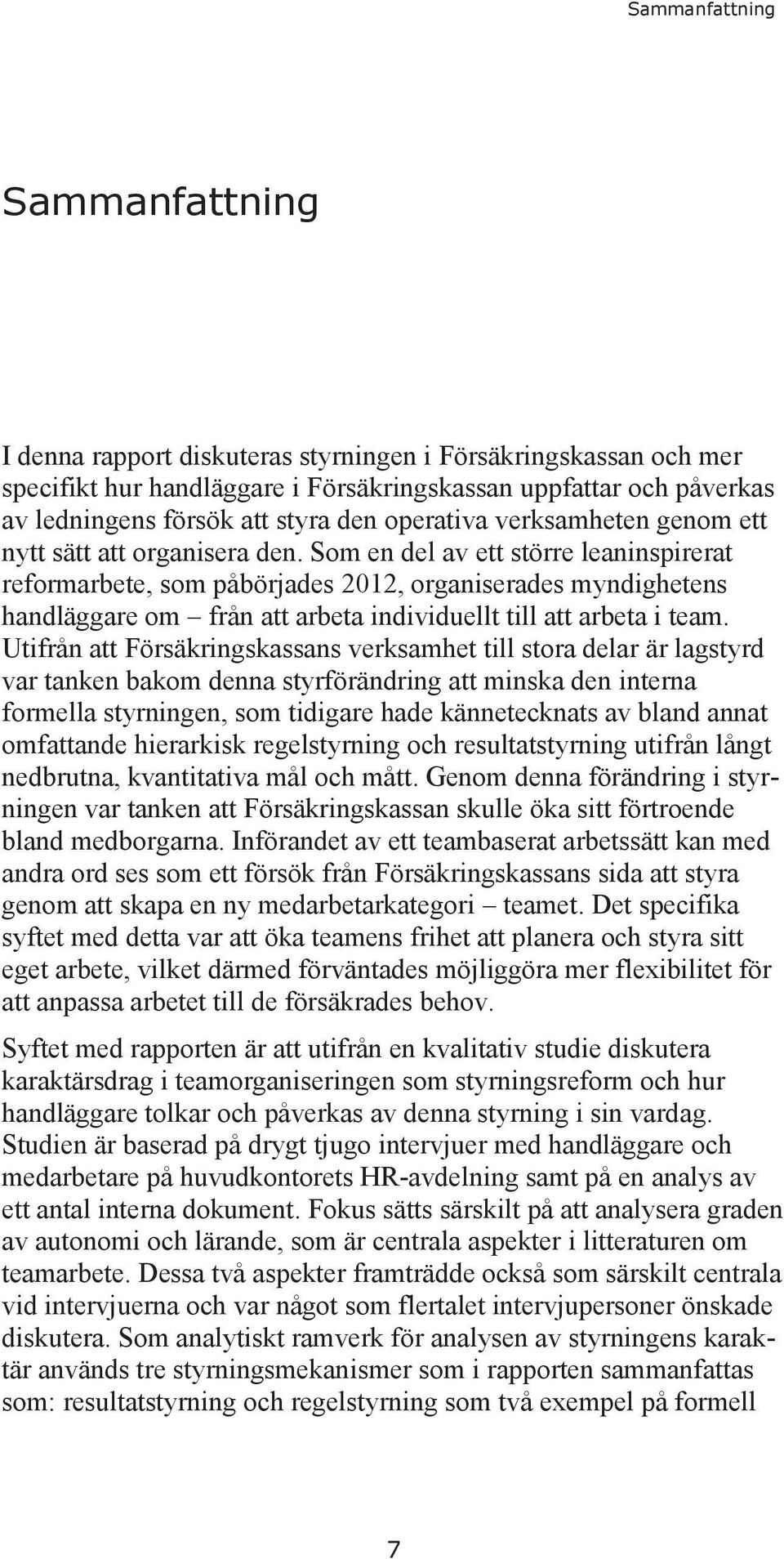 Som en del av ett större leaninspirerat reformarbete, som påbörjades 2012, organiserades myndighetens handläggare om från att arbeta individuellt till att arbeta i team.