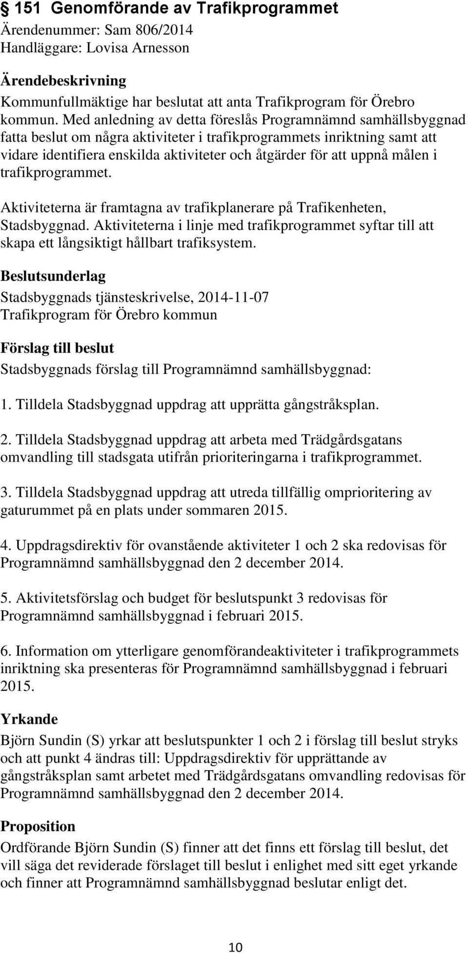 uppnå målen i trafikprogrammet. Aktiviteterna är framtagna av trafikplanerare på Trafikenheten, Stadsbyggnad.