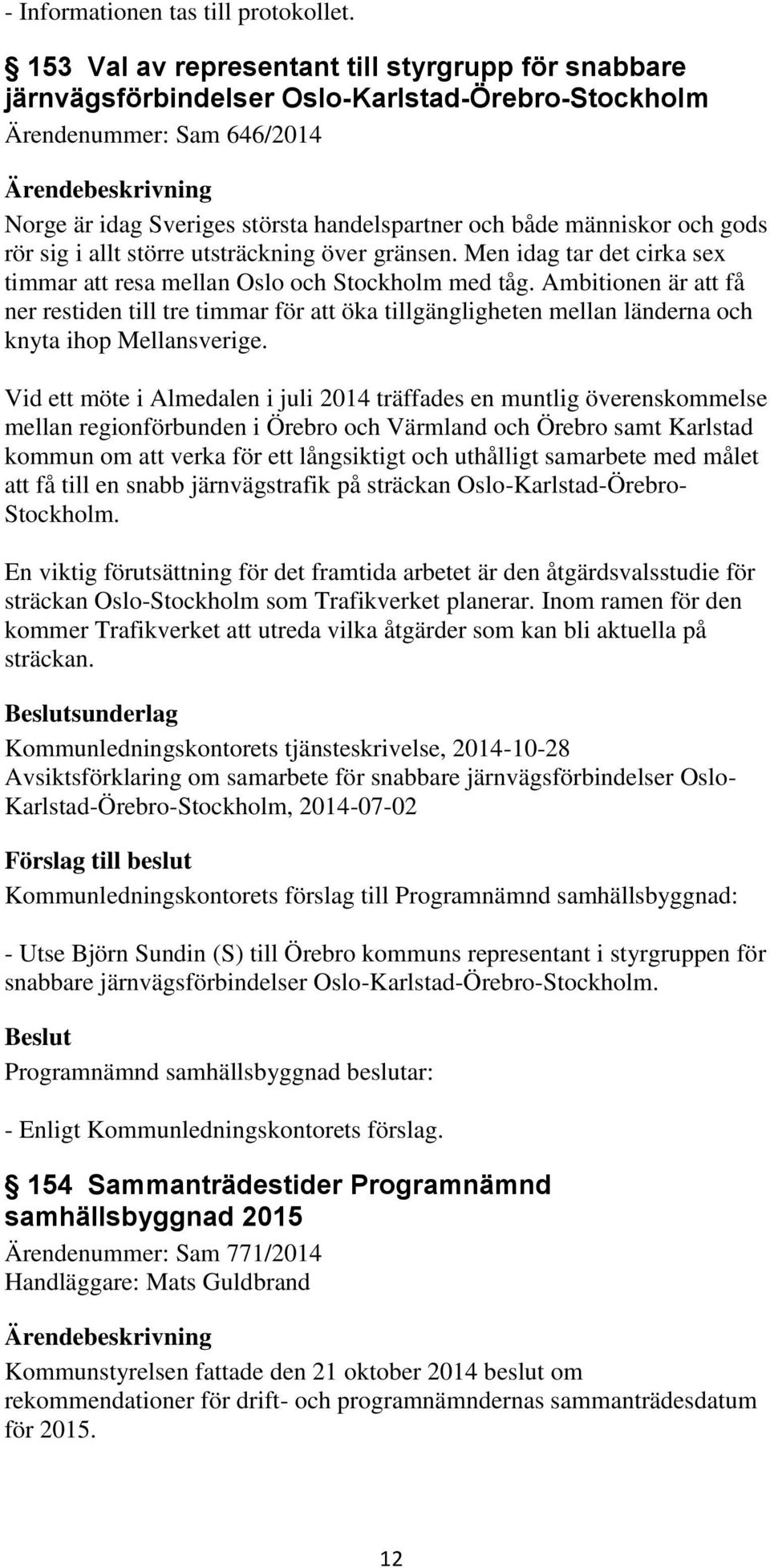 gods rör sig i allt större utsträckning över gränsen. Men idag tar det cirka sex timmar att resa mellan Oslo och Stockholm med tåg.