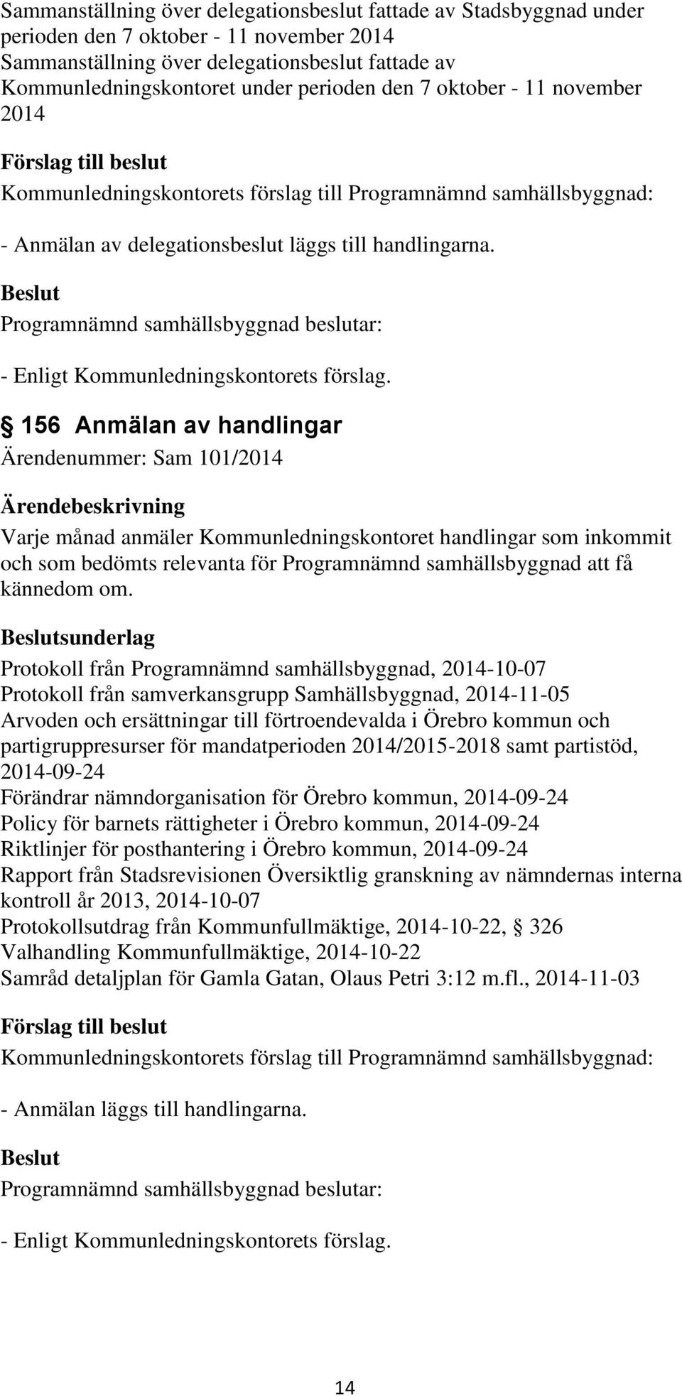 156 Anmälan av handlingar Ärendenummer: Sam 101/2014 Varje månad anmäler Kommunledningskontoret handlingar som inkommit och som bedömts relevanta för Programnämnd samhällsbyggnad att få kännedom om.