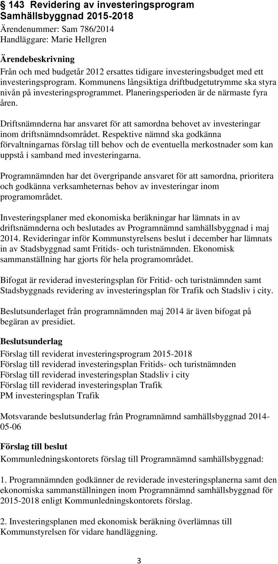 Driftsnämnderna har ansvaret för att samordna behovet av investeringar inom driftsnämndsområdet.