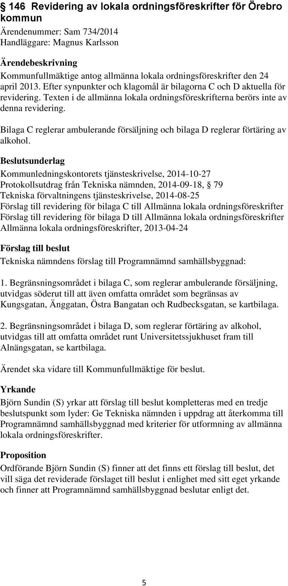 Bilaga C reglerar ambulerande försäljning och bilaga D reglerar förtäring av alkohol.