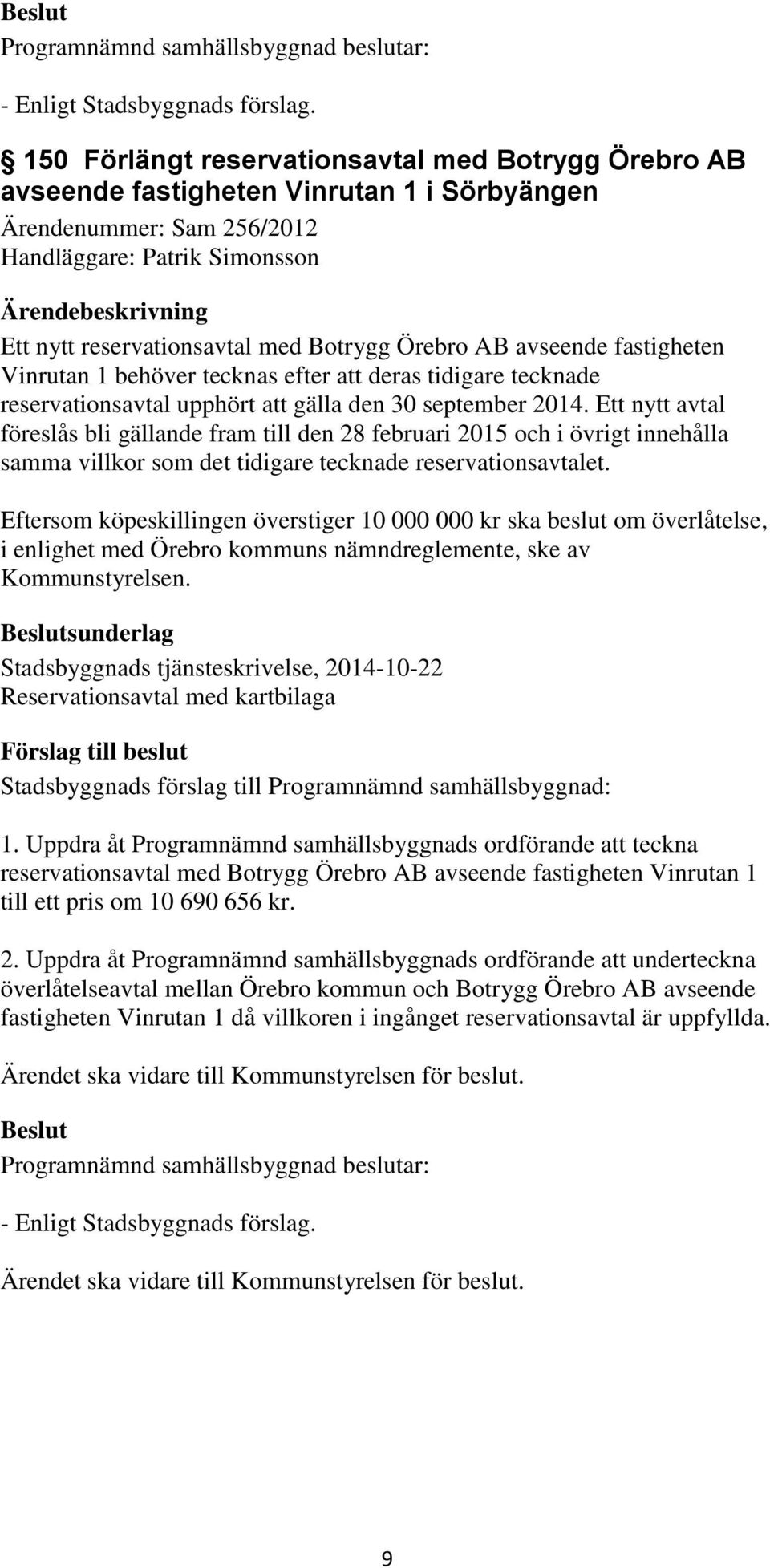 Örebro AB avseende fastigheten Vinrutan 1 behöver tecknas efter att deras tidigare tecknade reservationsavtal upphört att gälla den 30 september 2014.