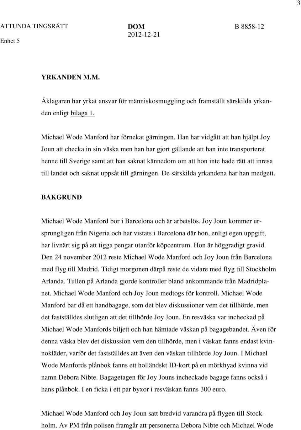 inresa till landet och saknat uppsåt till gärningen. De särskilda yrkandena har han medgett. BAKGRUND Michael Wode Manford bor i Barcelona och är arbetslös.