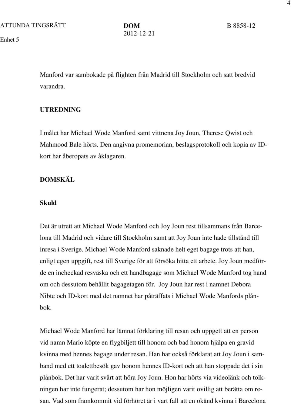 DOMSKÄL Skuld Det är utrett att Michael Wode Manford och Joy Joun rest tillsammans från Barcelona till Madrid och vidare till Stockholm samt att Joy Joun inte hade tillstånd till inresa i Sverige.