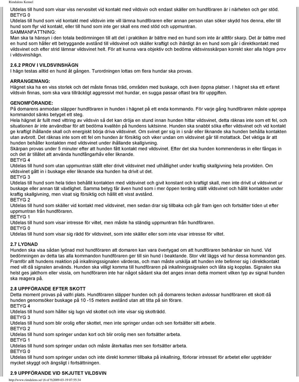 med stöd och uppmuntran. SAMMANFATTNING: Man ska ta hänsyn i den totala bedömningen till att det i praktiken är bättre med en hund som inte är alltför skarp.