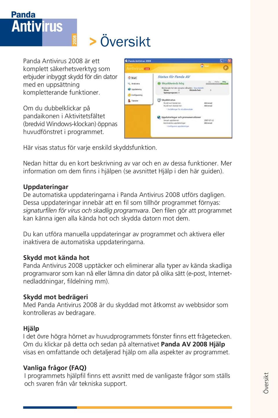 Nedan hittar du en kort beskrivning av var och en av dessa funktioner. Mer information om dem finns i hjälpen (se avsnittet Hjälp i den här guiden).