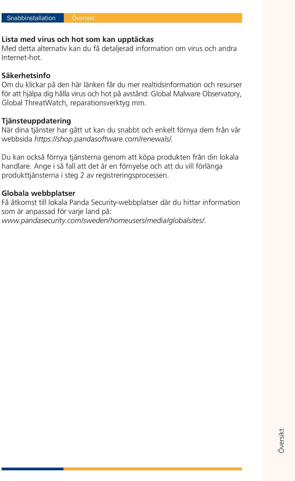 reparationsverktyg mm. Tjänsteuppdatering När dina tjänster har gått ut kan du snabbt och enkelt förnya dem från vår webbsida https://shop.pandasoftware.com/renewals/.