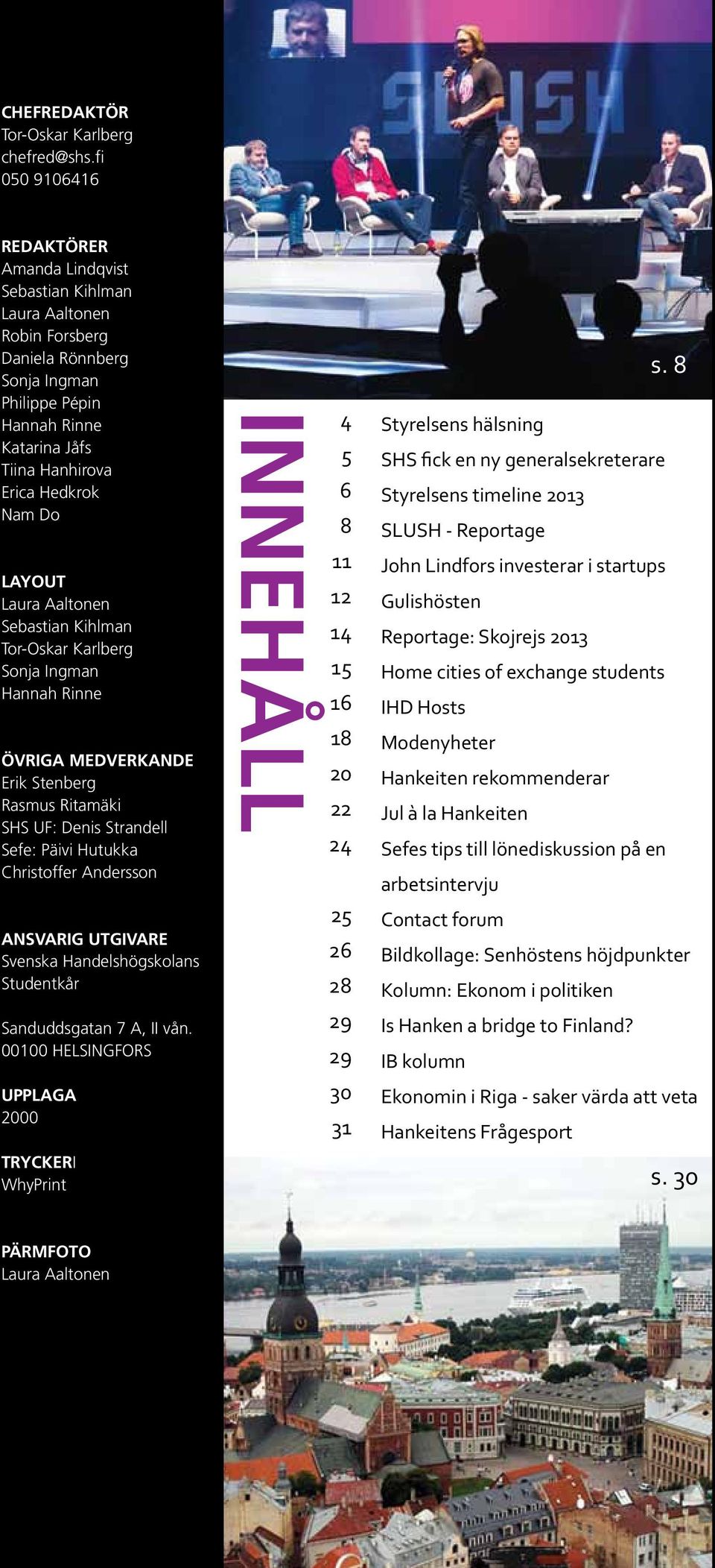 LAYOUT Laura Aaltonen Sebastian Kihlman Tor-Oskar Karlberg Sonja Ingman Hannah Rinne ÖVRIGA MEDVERKANDE Erik Stenberg Rasmus Ritamäki SHS UF: Denis Strandell Sefe: Päivi Hutukka Christoffer Andersson