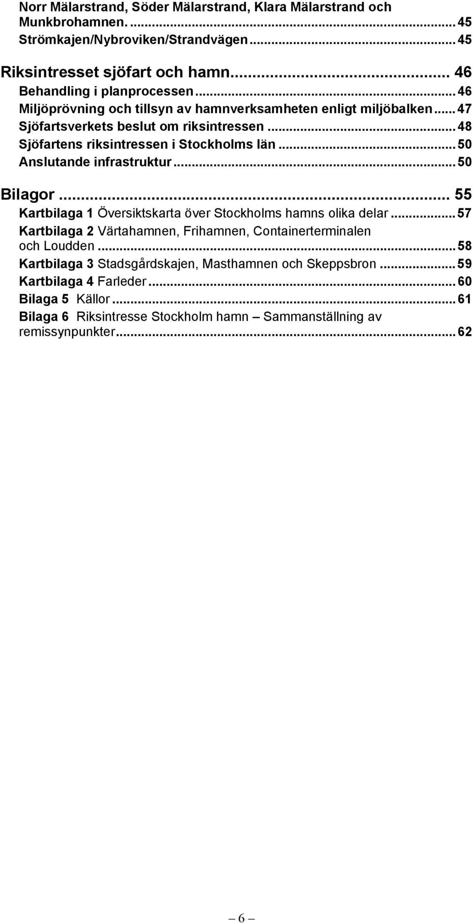 .. 50 Anslutande infrastruktur... 50 Bilagor... 55 Kartbilaga 1 Översiktskarta över Stockholms hamns olika delar.