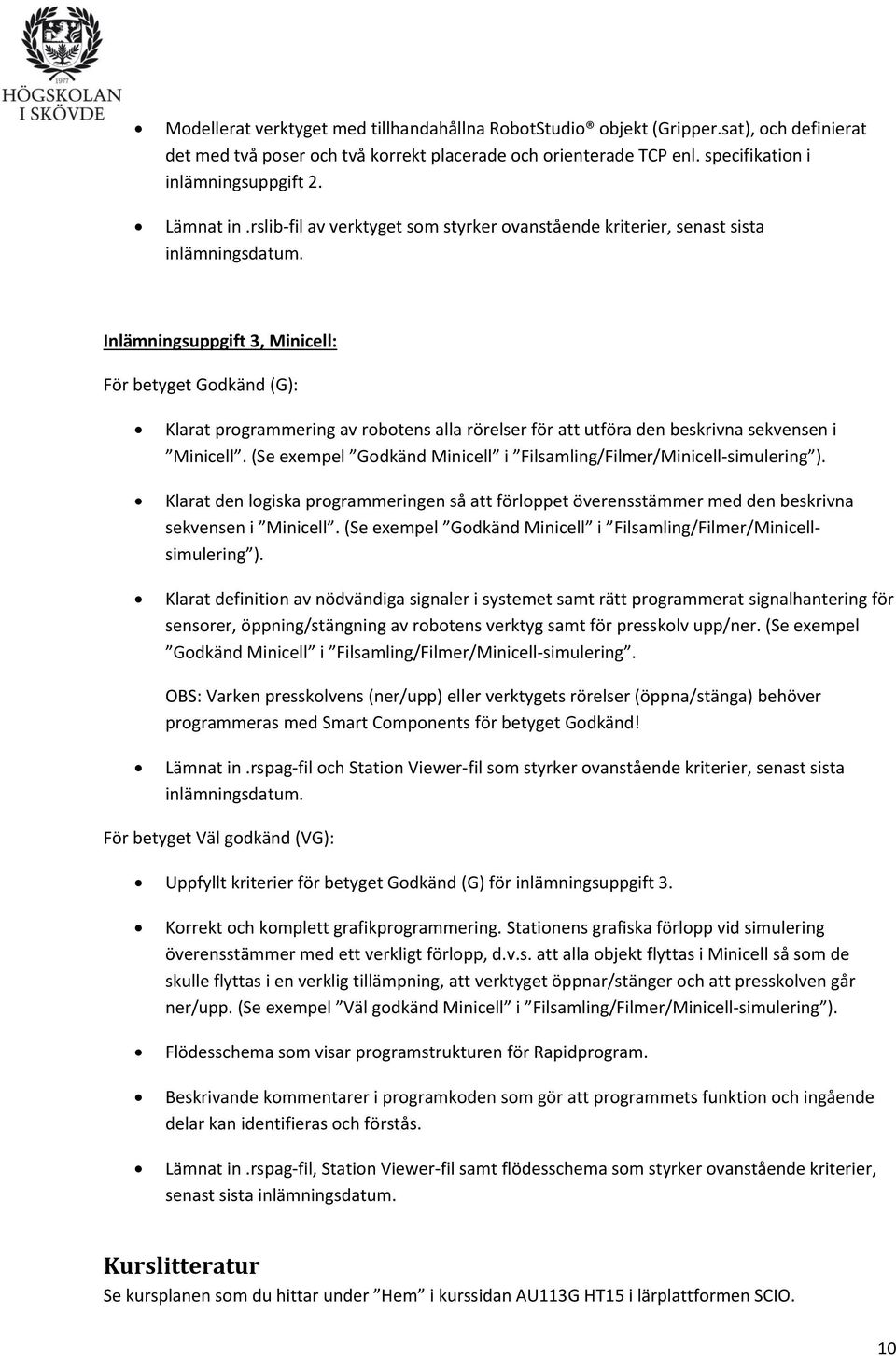 Inlämningsuppgift 3, Minicell: För betyget Godkänd (G): Klarat programmering av robotens alla rörelser för att utföra den beskrivna sekvensen i Minicell.