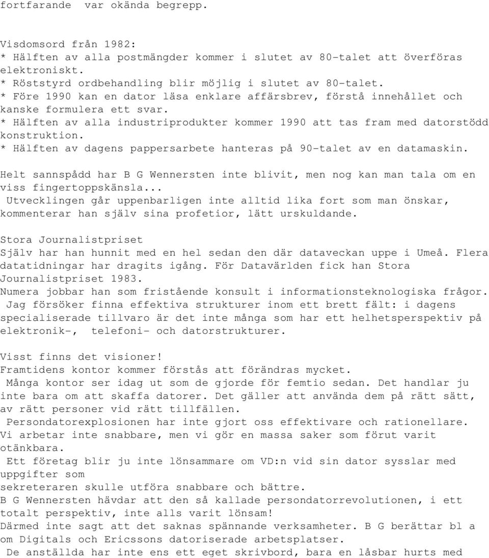 * Hälften av dagens pappersarbete hanteras på 90-talet av en datamaskin. Helt sannspådd har B G Wennersten inte blivit, men nog kan man tala om en viss fingertoppskänsla.