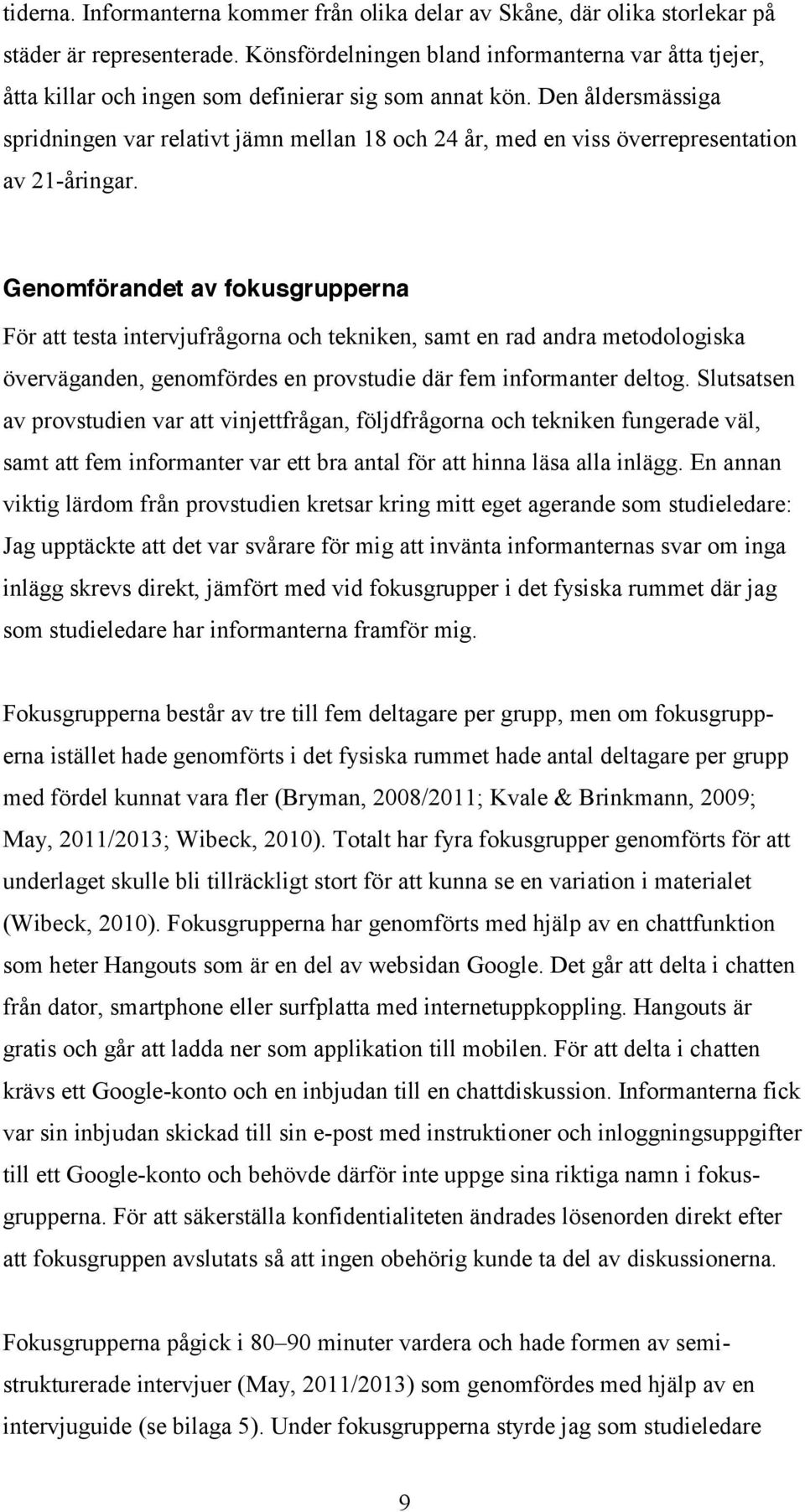 Den åldersmässiga spridningen var relativt jämn mellan 18 och 24 år, med en viss överrepresentation av 21-åringar.