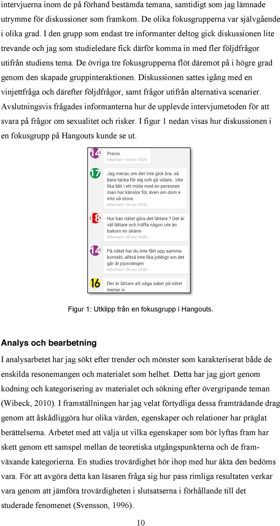 De övriga tre fokusgrupperna flöt däremot på i högre grad genom den skapade gruppinteraktionen.