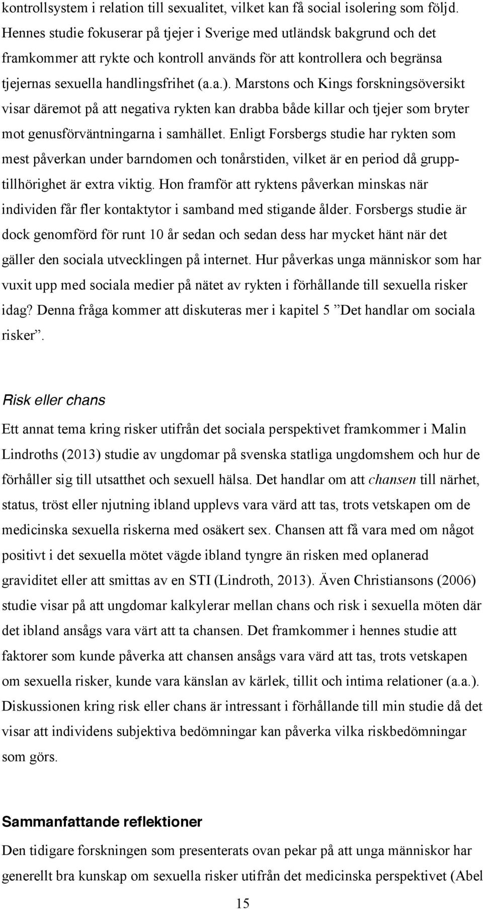 Marstons och Kings forskningsöversikt visar däremot på att negativa rykten kan drabba både killar och tjejer som bryter mot genusförväntningarna i samhället.