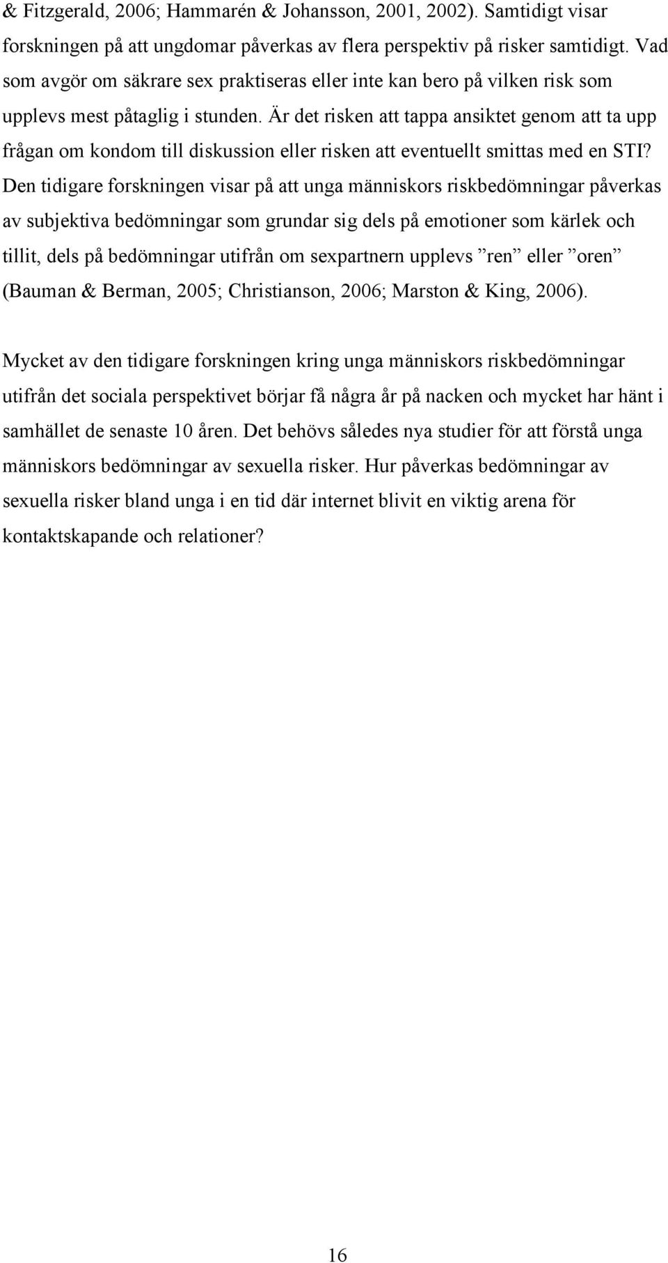 Är det risken att tappa ansiktet genom att ta upp frågan om kondom till diskussion eller risken att eventuellt smittas med en STI?