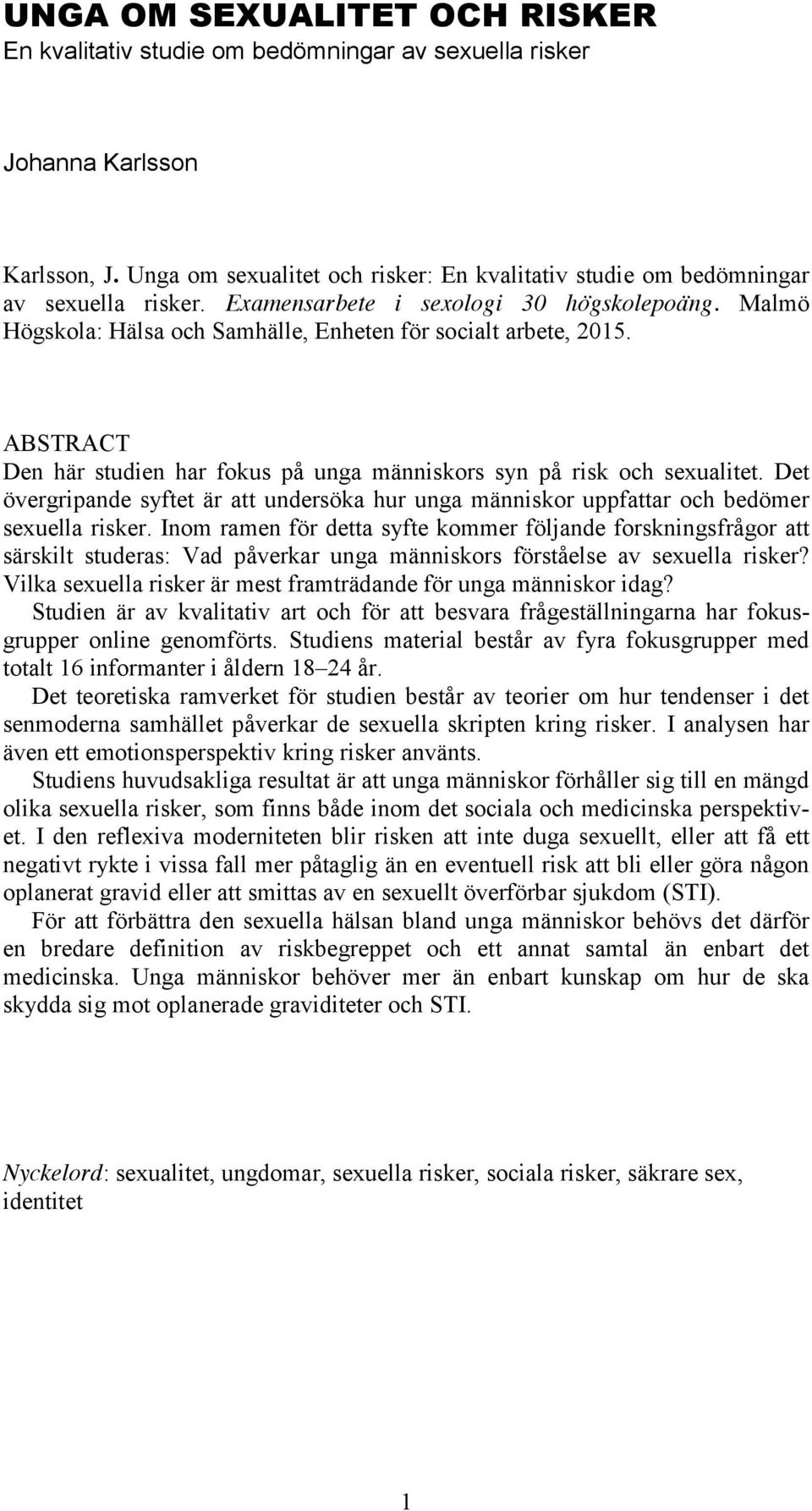 ABSTRACT Den här studien har fokus på unga människors syn på risk och sexualitet. Det övergripande syftet är att undersöka hur unga människor uppfattar och bedömer sexuella risker.