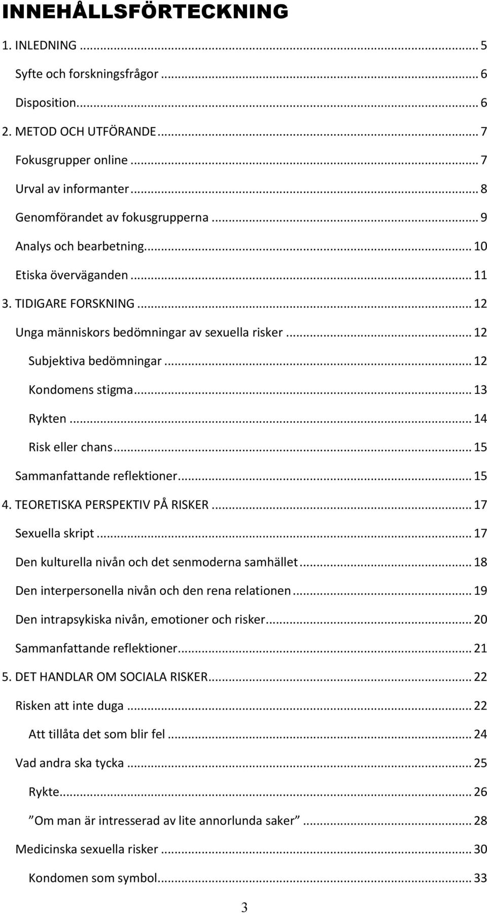 .. 14 Risk eller chans... 15 Sammanfattande reflektioner... 15 4. TEORETISKA PERSPEKTIV PÅ RISKER... 17 Sexuella skript... 17 Den kulturella nivån och det senmoderna samhället.