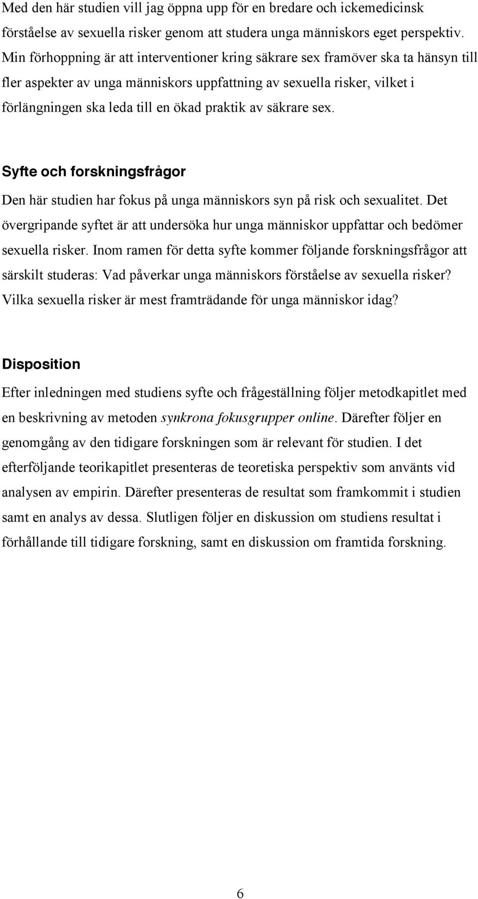 praktik av säkrare sex. Syfte och forskningsfrågor Den här studien har fokus på unga människors syn på risk och sexualitet.