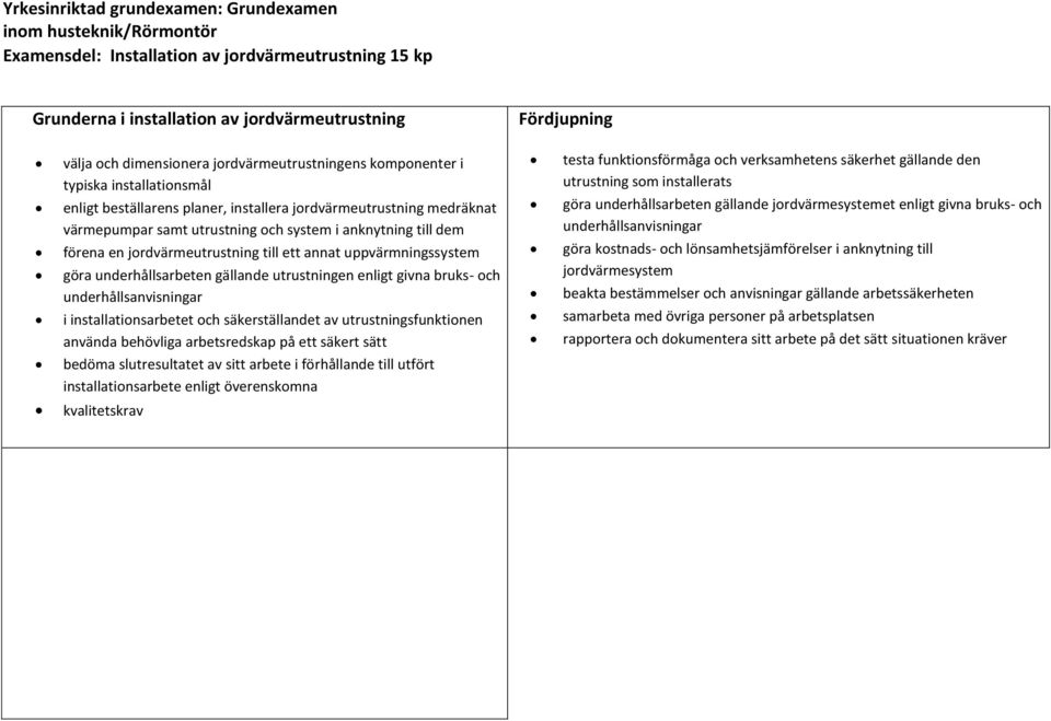 till dem förena en jordvärmeutrustning till ett annat uppvärmningssystem göra underhållsarbeten gällande utrustningen enligt givna bruks- och underhållsanvisningar i installationsarbetet och