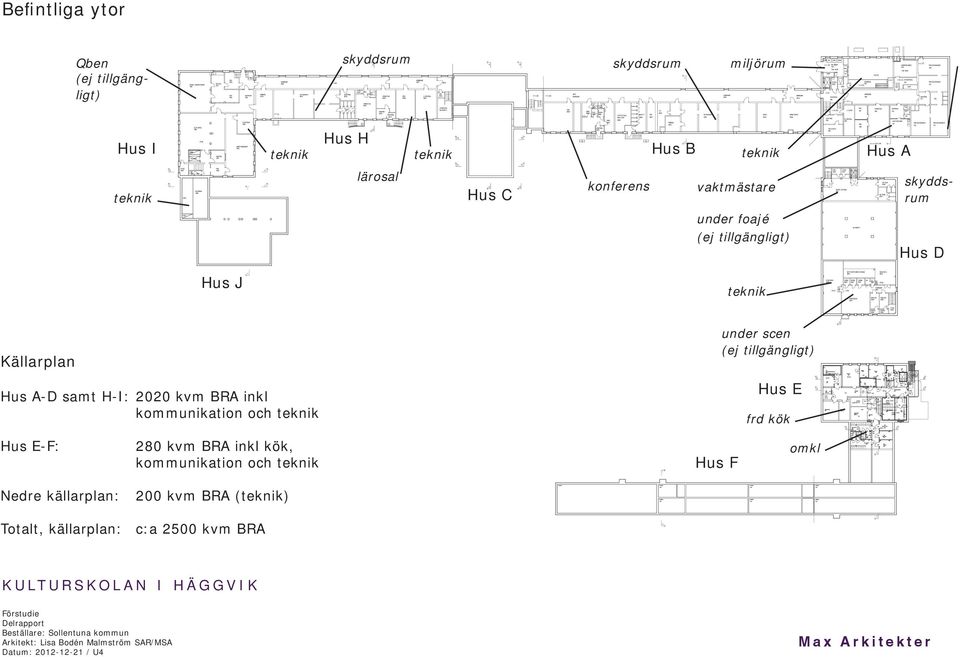 A-D samt H-I: 2020 kvm BRA inkl kommunikation och teknik under scen (ej tillgängligt) Hus E frd kök Hus E-F: 280 kvm