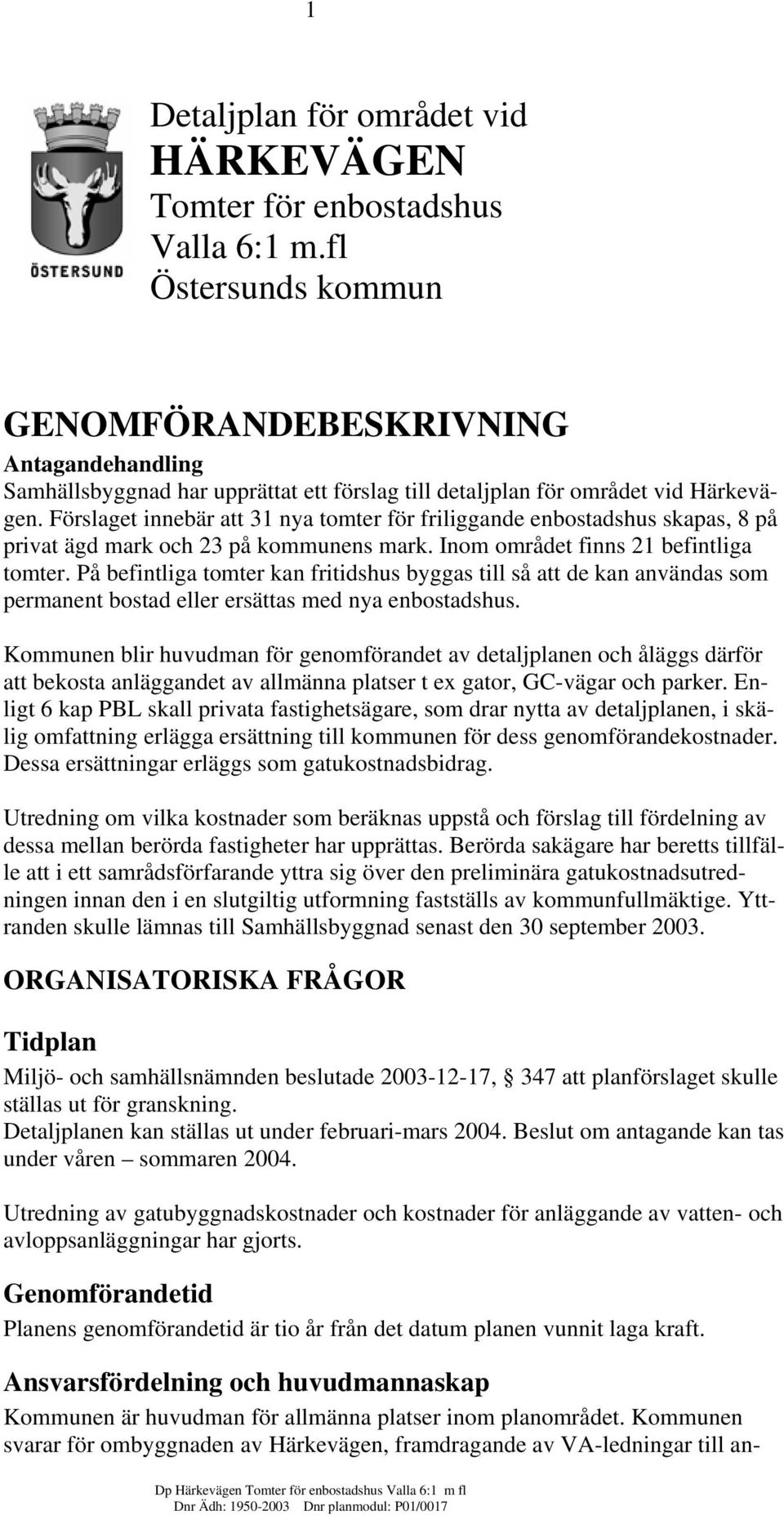 Förslaget innebär att 31 nya tomter för friliggande enbostadshus skapas, 8 på privat ägd mark och 23 på kommunens mark. Inom området finns 21 befintliga tomter.