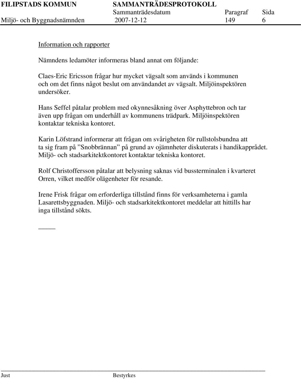 Hans Seffel påtalar problem med okynnesåkning över Asphyttebron och tar även upp frågan om underhåll av kommunens trädpark. Miljöinspektören kontaktar tekniska kontoret.