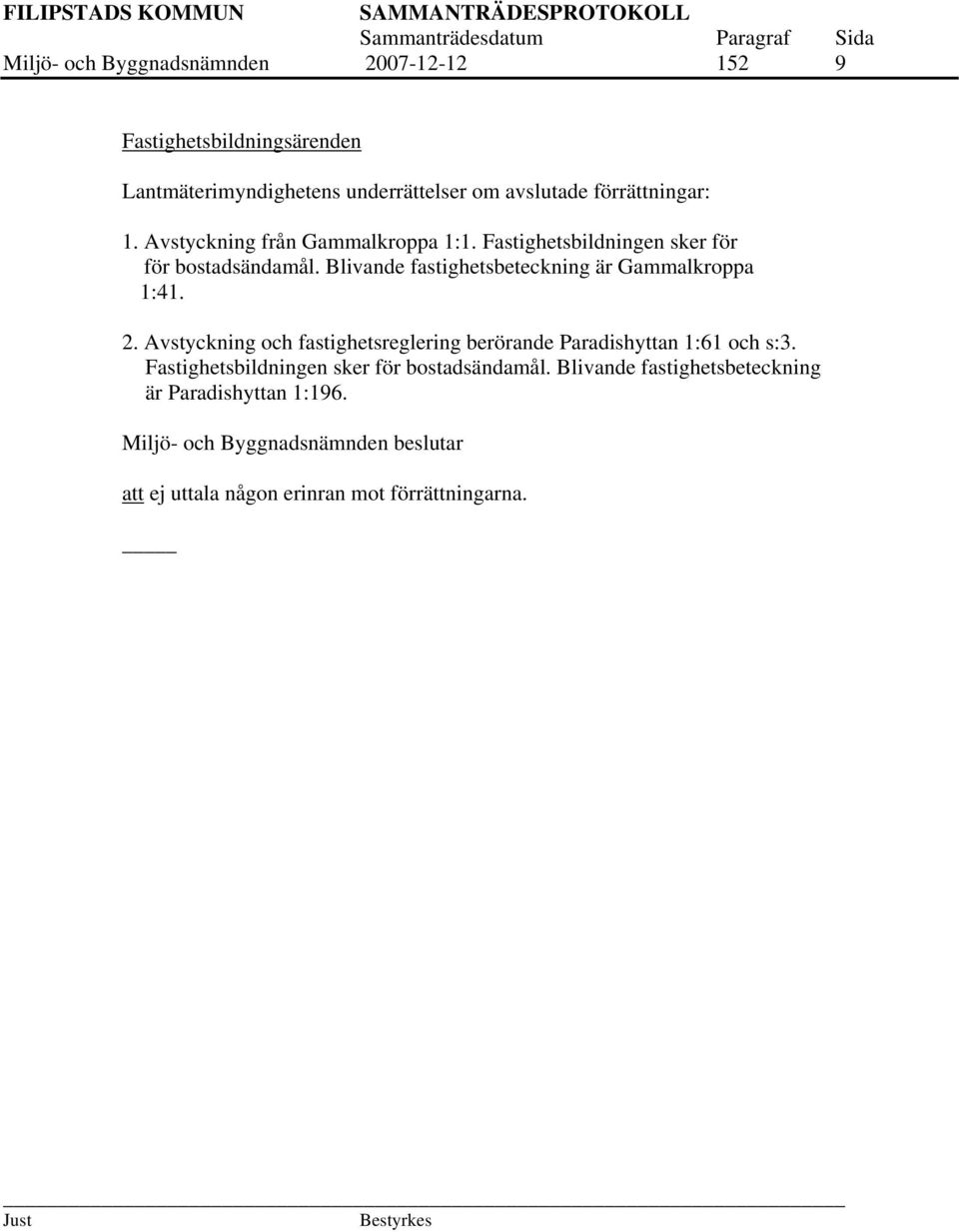 Blivande fastighetsbeteckning är Gammalkroppa 1:41. 2. Avstyckning och fastighetsreglering berörande Paradishyttan 1:61 och s:3.