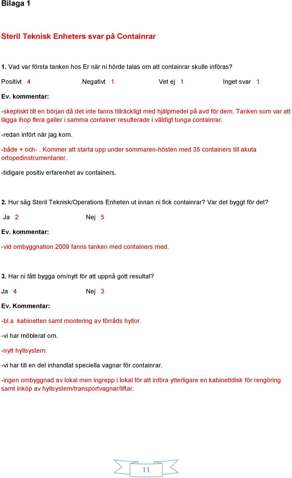 Tanken som var att lägga ihop flera galler i samma container resulterade i väldigt tunga containrar. -redan infört när jag kom. -både + och-.