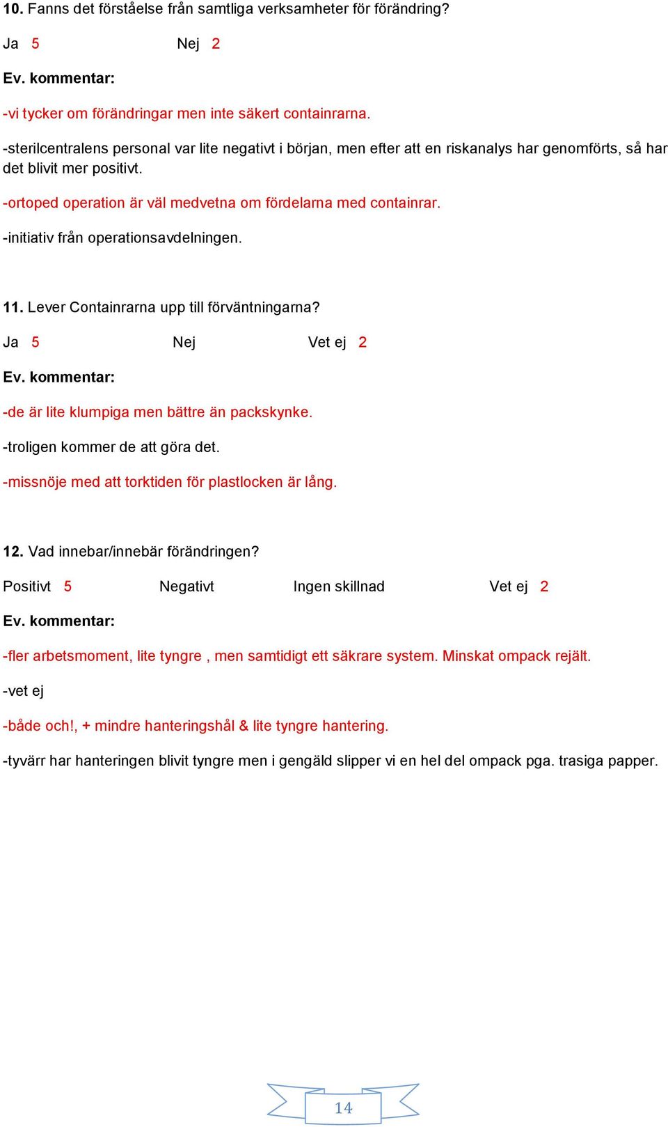 -initiativ från operationsavdelningen. 11. Lever Containrarna upp till förväntningarna? Ja 5 Nej Vet ej 2 -de är lite klumpiga men bättre än packskynke. -troligen kommer de att göra det.