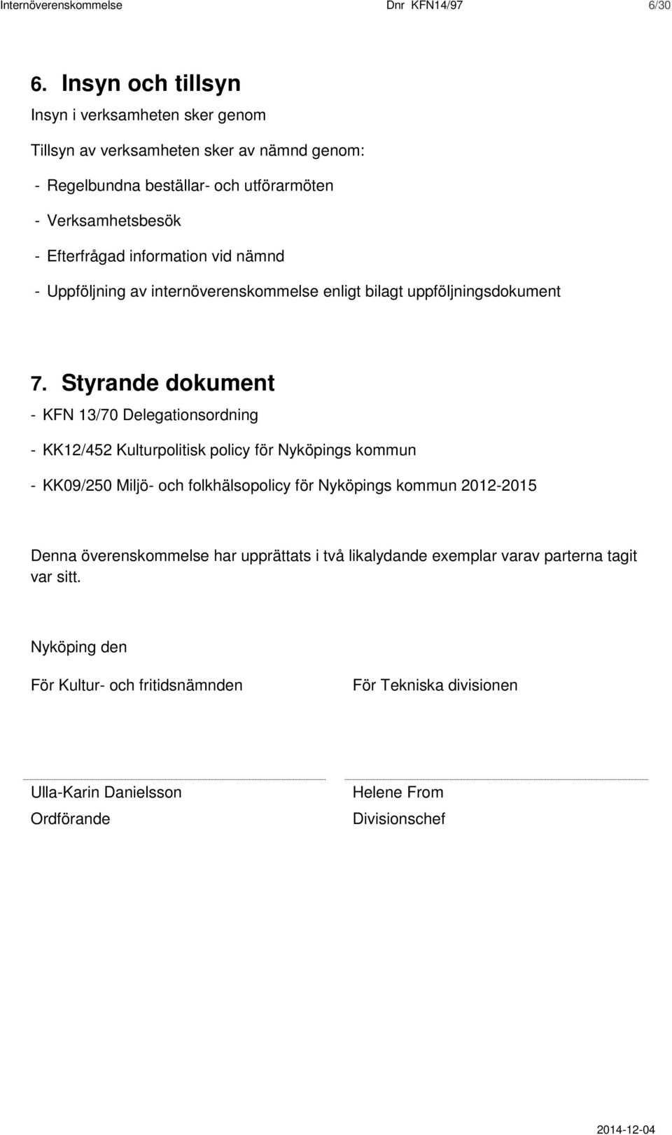 information vid nämnd - Uppföljning av internöverenskommelse enligt bilagt uppföljningsdokument 7.