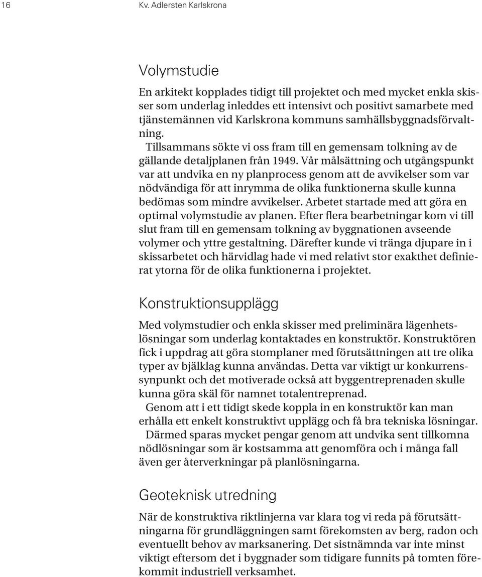 kommuns samhällsbyggnadsförvaltning. Tillsammans sökte vi oss fram till en gemensam tolkning av de gällande detaljplanen från 1949.