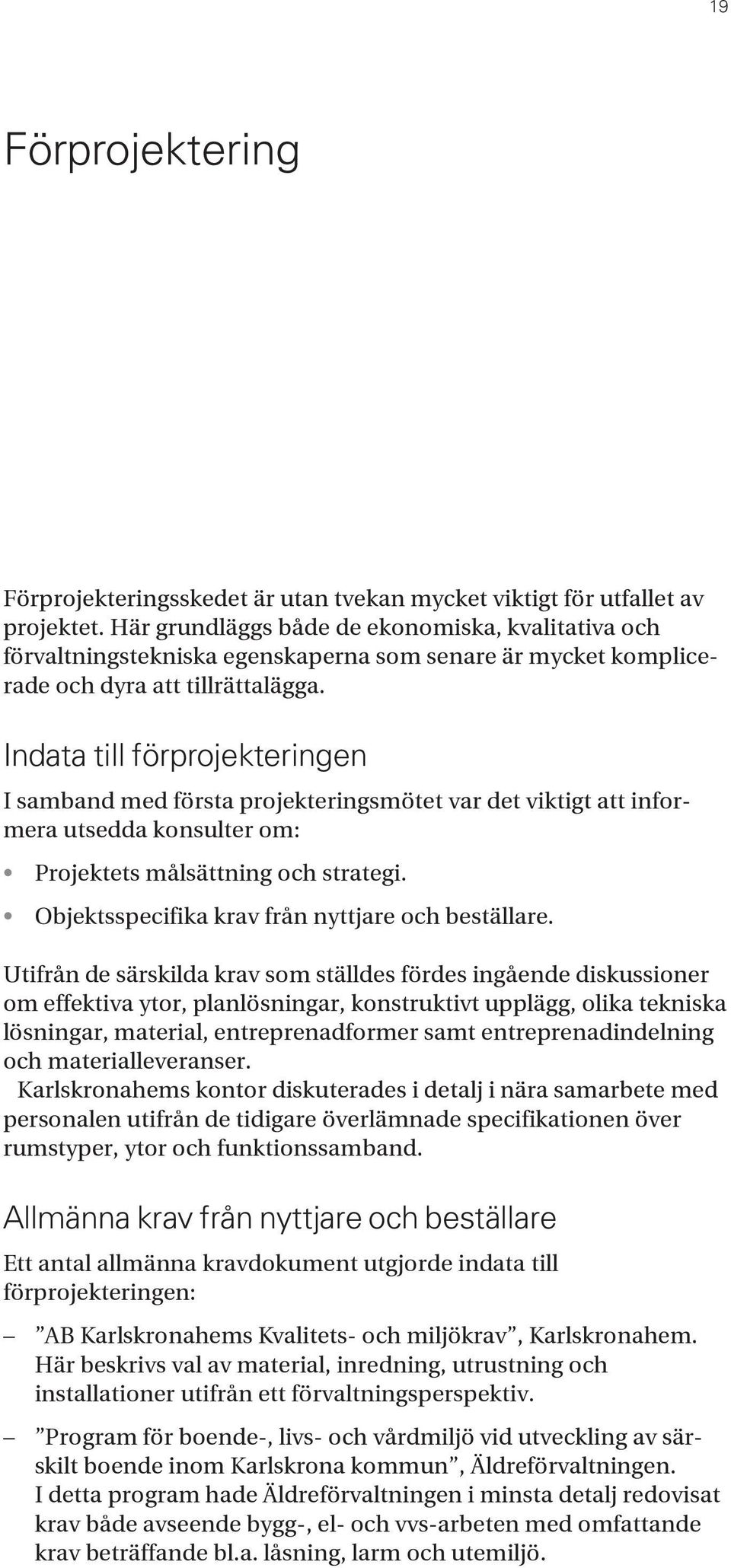 Indata till förprojekteringen I samband med första projekteringsmötet var det viktigt att informera utsedda konsulter om: Projektets målsättning och strategi.