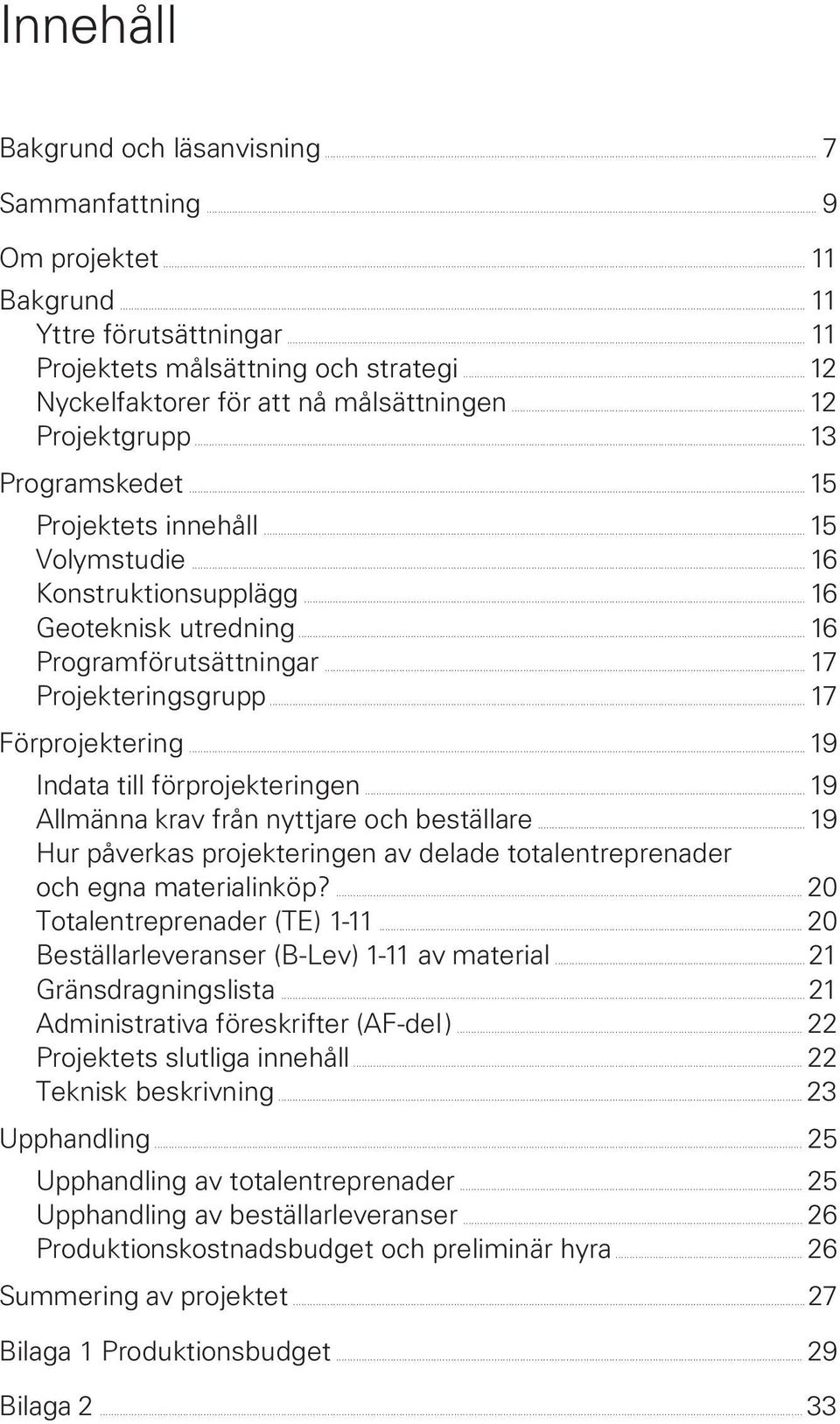 .. 16 Programförutsättningar... 17 Projekteringsgrupp... 17 Förprojektering... 19 Indata till förprojekteringen... 19 Allmänna krav från nyttjare och beställare.