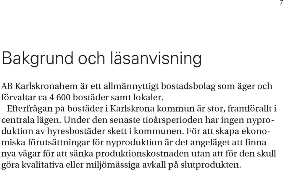 Under den senaste tioårsperioden har ingen nyproduktion av hyresbostäder skett i kommunen.