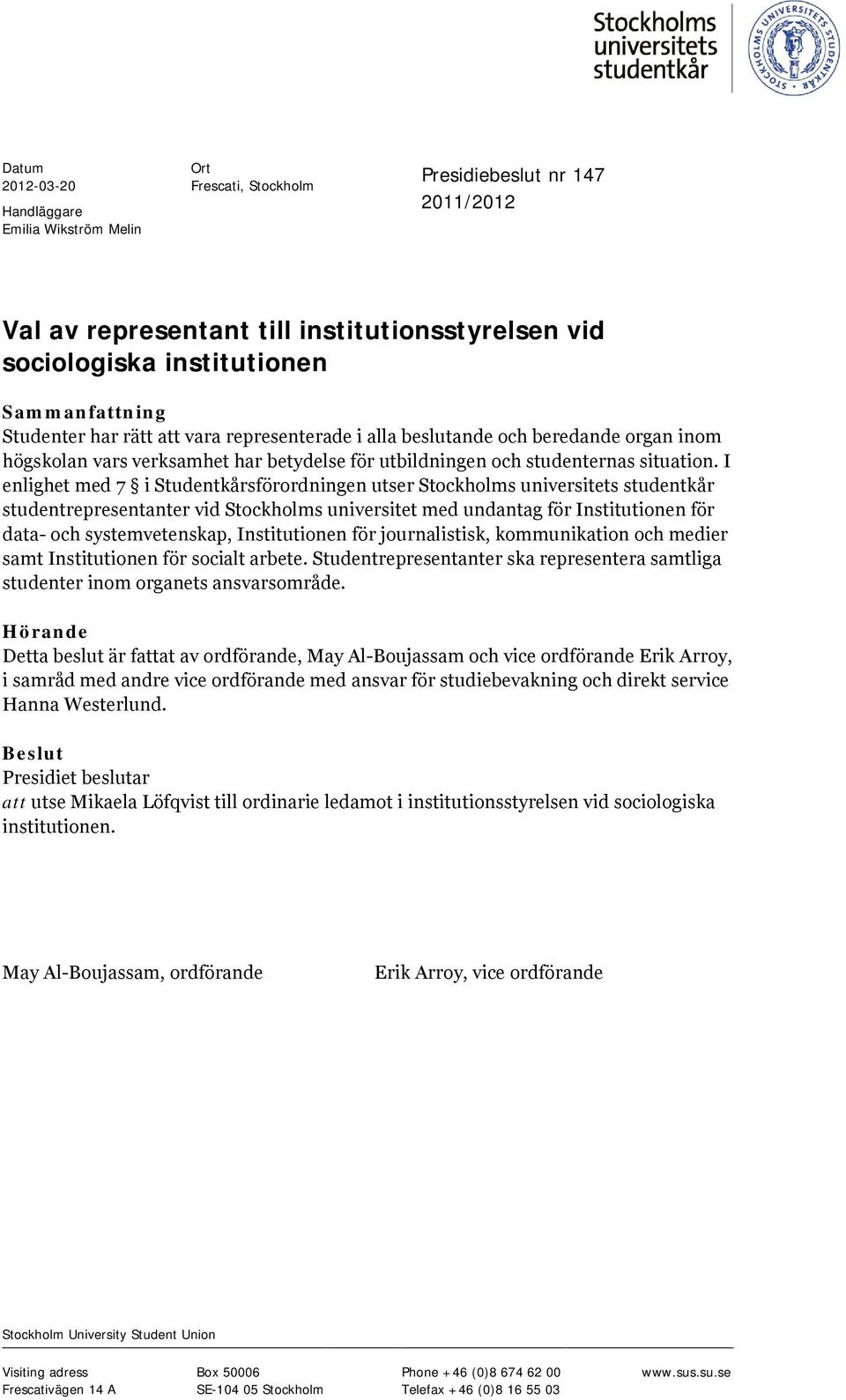 I enlighet med 7 i Studentkårsförordningen utser Stockholms universitets studentkår studentrepresentanter vid Stockholms universitet med undantag för Institutionen för data- och systemvetenskap,