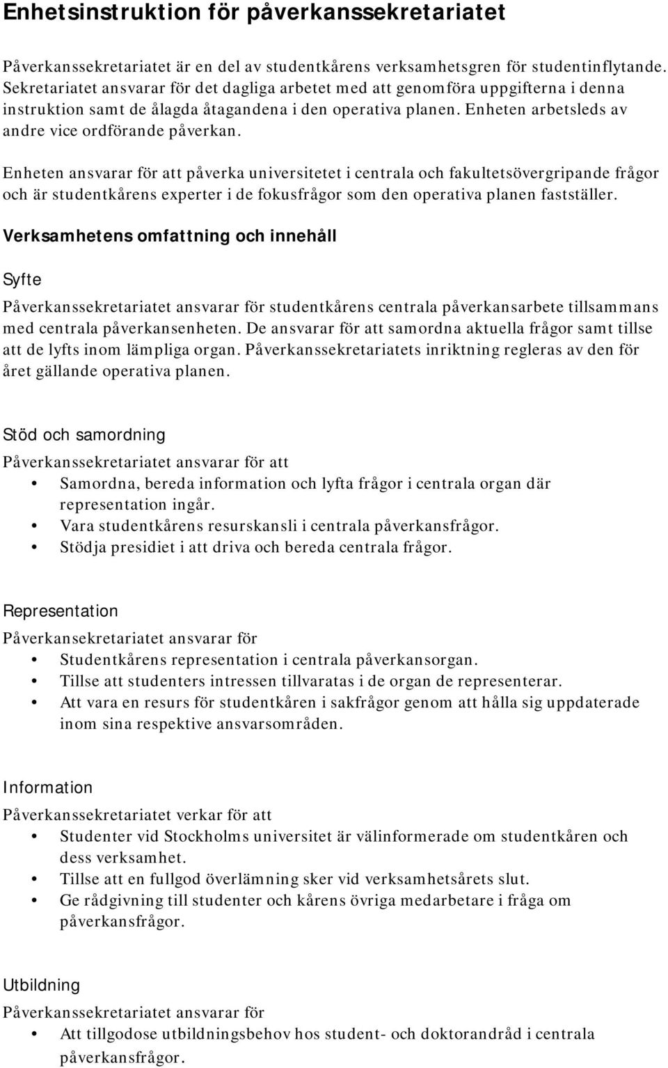 Enheten ansvarar för att påverka universitetet i centrala och fakultetsövergripande frågor och är studentkårens experter i de fokusfrågor som den operativa planen fastställer.