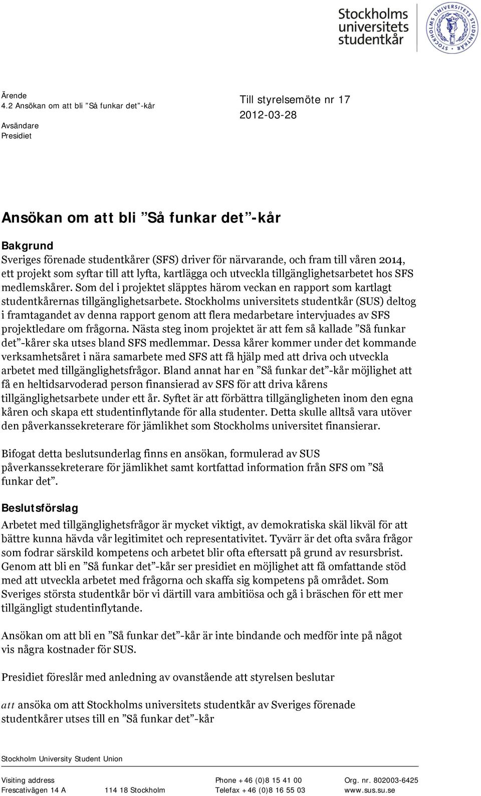 närvarande, och fram till våren 2014, ett projekt som syftar till att lyfta, kartlägga och utveckla tillgänglighetsarbetet hos SFS medlemskårer.