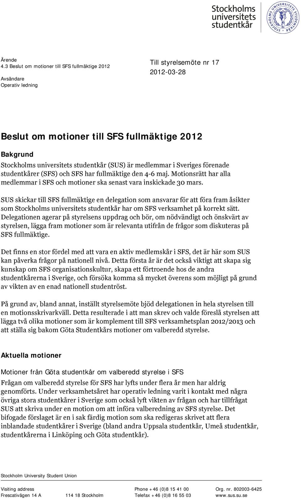 (SUS) är medlemmar i Sveriges förenade studentkårer (SFS) och SFS har fullmäktige den 4-6 maj. Motionsrätt har alla medlemmar i SFS och motioner ska senast vara inskickade 30 mars.