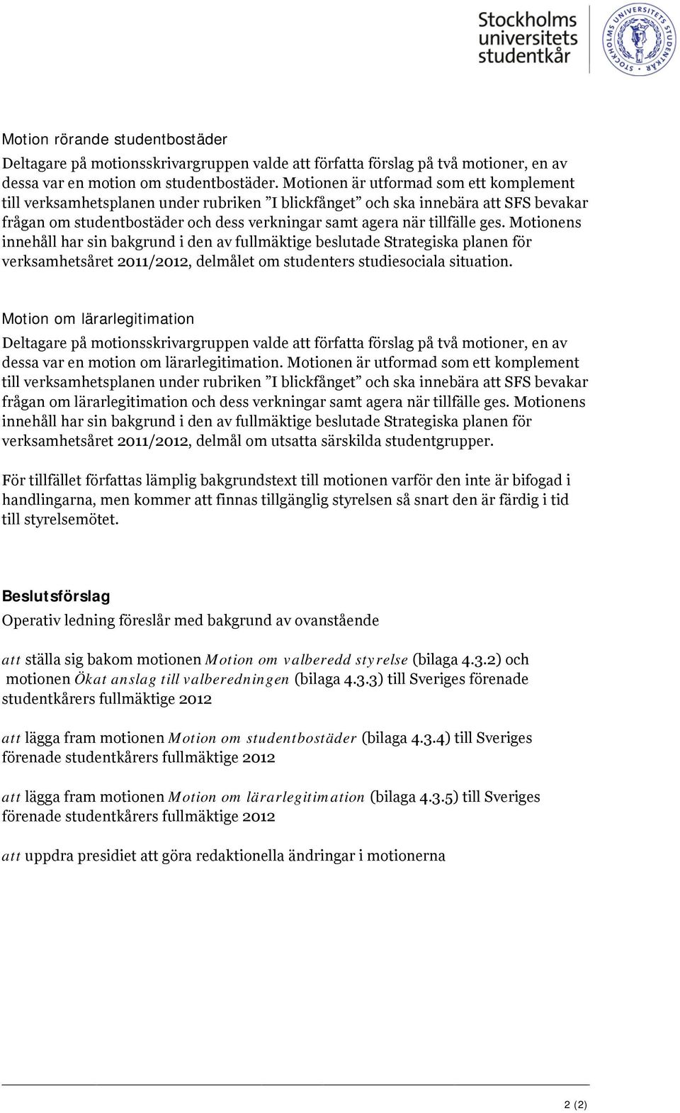 Motionens innehåll har sin bakgrund i den av fullmäktige beslutade Strategiska planen för verksamhetsåret 2011/2012, delmålet om studenters studiesociala situation.