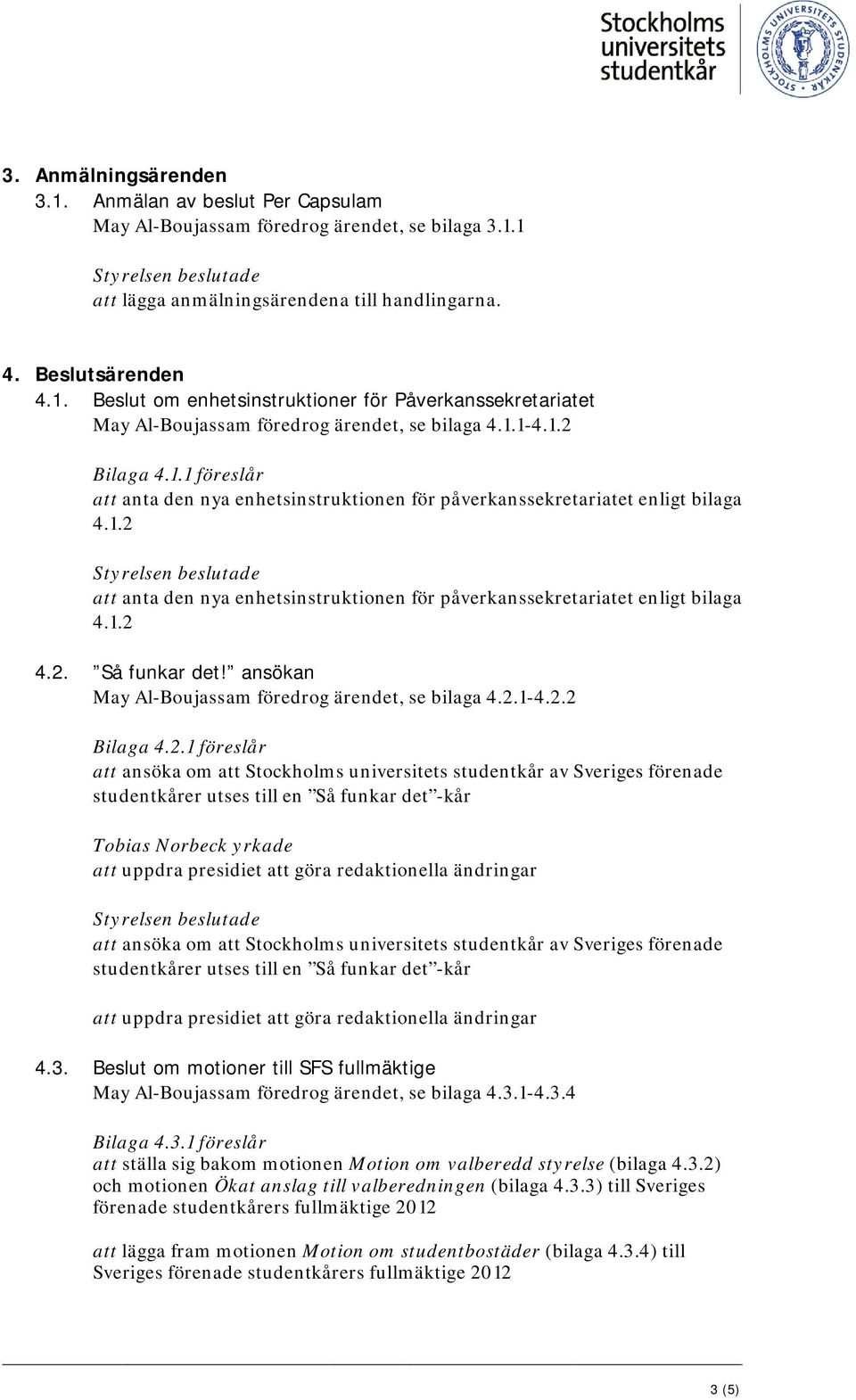 1.2 4.2. Så funkar det! ansökan May Al-Boujassam föredrog ärendet, se bilaga 4.2.1-4.2.2 Bilaga 4.2.1 föreslår att ansöka om att Stockholms universitets studentkår av Sveriges förenade studentkårer